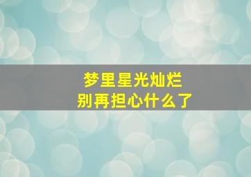 梦里星光灿烂 别再担心什么了